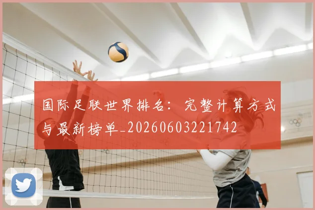 国际足联世界排名：完整计算方式与最新榜单_20260603221742