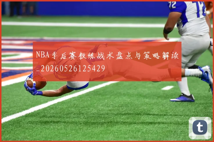 NBA季后赛教练战术盘点与策略解读_20260526125429