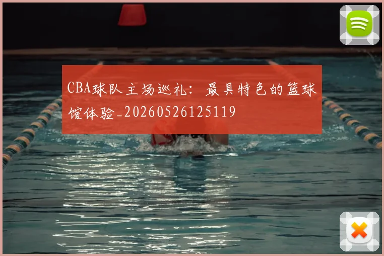 CBA球队主场巡礼：最具特色的篮球馆体验_20260526125119