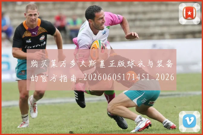 购买莱万多夫斯基正版球衣与装备的官方指南_20260605171451_20260703182010